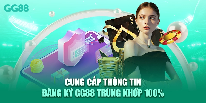 Cung cấp thông tin đăng ký GG88 trùng khớp 100%