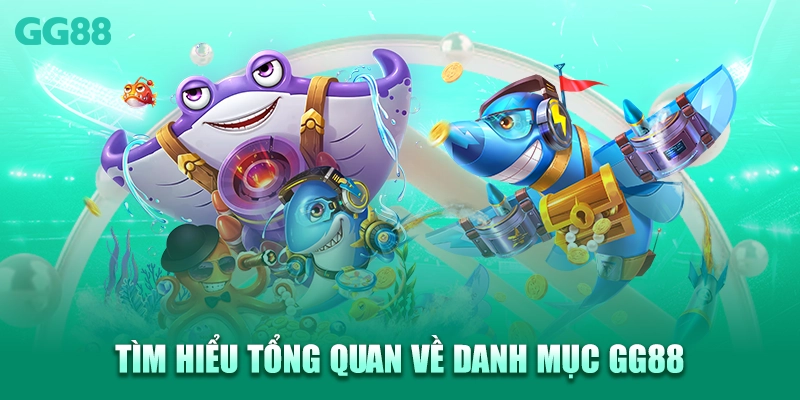 Tìm hiểu tổng quan về danh mục GG88